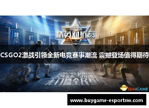 CSGO2激战引领全新电竞赛事潮流 震撼登场值得期待